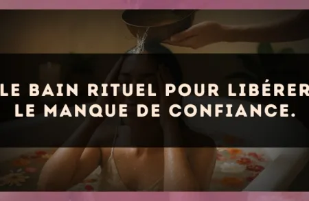 Le bain rituel pour libérer le manque de confiance.