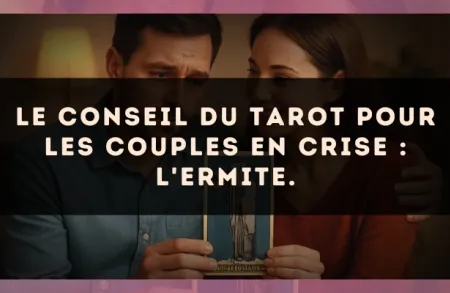 Le conseil du Tarot pour les couples en crise : L'Ermite.