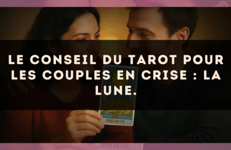 Le conseil du Tarot pour les couples en crise : La Lune.