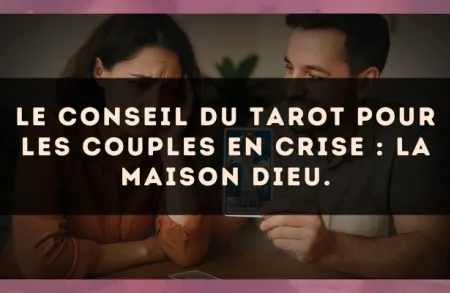 Le conseil du Tarot pour les couples en crise : La Maison Dieu.