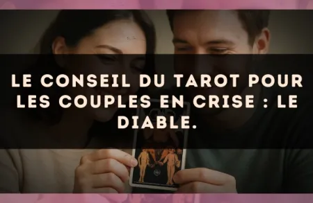 Le conseil du Tarot pour les couples en crise : Le Diable.