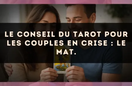 Le conseil du Tarot pour les couples en crise : Le Mat.