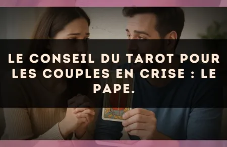 Le conseil du Tarot pour les couples en crise : Le Pape.