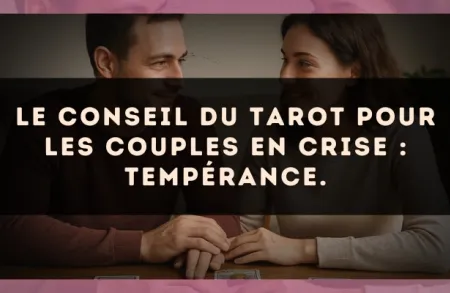Le conseil du Tarot pour les couples en crise : Tempérance.