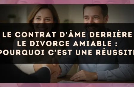 Le contrat d'âme derrière le divorce amiable : pourquoi c'est une réussite