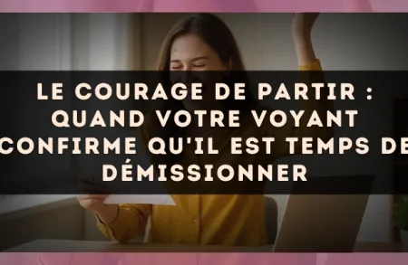 Le courage de partir : quand votre voyant confirme qu'il est temps de démissionner