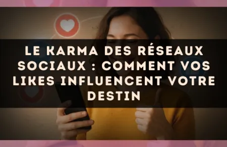 Le karma des réseaux sociaux : comment vos likes influencent votre destin