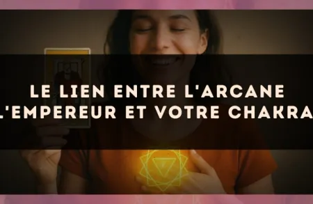 Le lien entre l'arcane L'Empereur et votre chakra.