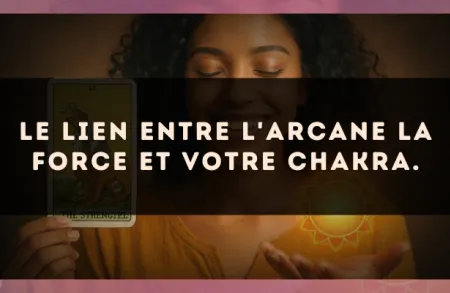 Le lien entre l'arcane La Force et votre chakra.