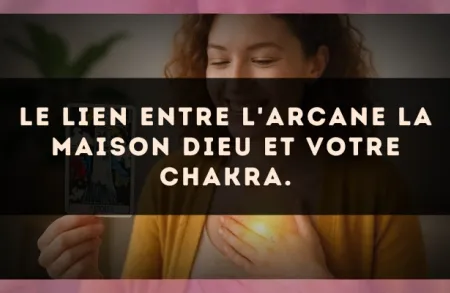 Le lien entre l'arcane La Maison Dieu et votre chakra.