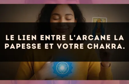 Le lien entre l'arcane La Papesse et votre chakra.