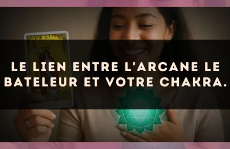 Le lien entre l'arcane Le Bateleur et votre chakra.