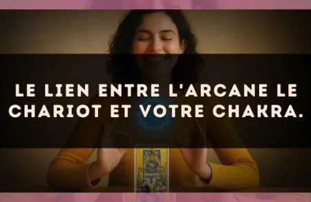 Le lien entre l'arcane Le Chariot et votre chakra.