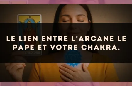 Le lien entre l'arcane Le Pape et votre chakra.