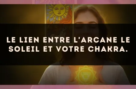 Le lien entre l'arcane Le Soleil et votre chakra.