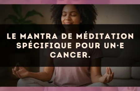 Le mantra de méditation spécifique pour un·e Cancer.