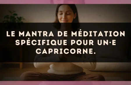 Le mantra de méditation spécifique pour un·e Capricorne.