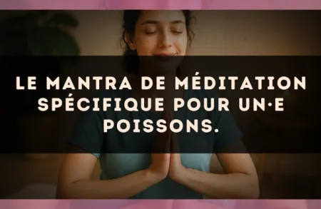 Le mantra de méditation spécifique pour un·e Poissons.