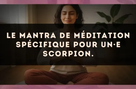 Le mantra de méditation spécifique pour un·e Scorpion.