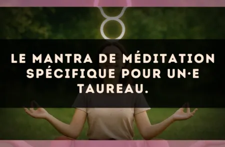 Le mantra de méditation spécifique pour un·e Taureau.