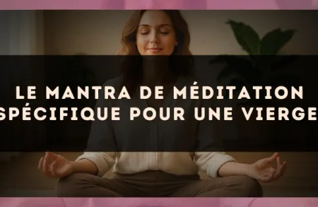 Le mantra de méditation spécifique pour une Vierge.