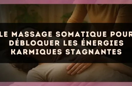 Le massage somatique pour débloquer les énergies karmiques stagnantes