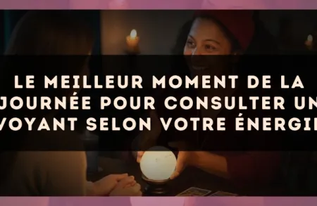 Le meilleur moment de la journée pour consulter un voyant selon votre énergie
