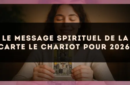 Le message spirituel de la carte Le Chariot pour 2026.