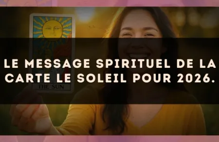 Le message spirituel de la carte Le Soleil pour 2026.