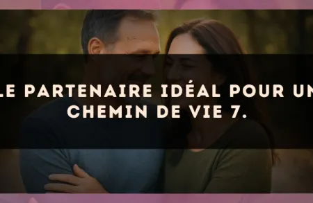 Le partenaire idéal pour un Chemin de Vie 7.