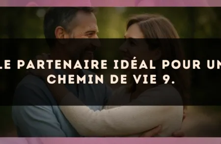 Le partenaire idéal pour un Chemin de Vie 9.