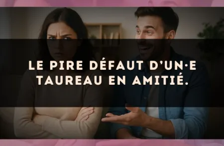 Le pire défaut d’un·e Taureau en amitié.