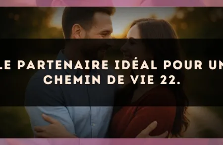 Le partenaire idéal pour un Chemin de Vie 22.