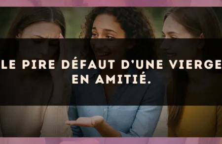 Le pire défaut d’une Vierge en amitié.