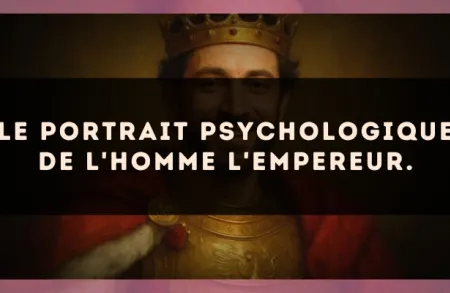 Le portrait psychologique de l'homme L'Empereur.