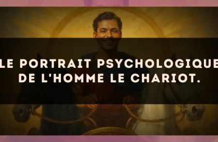 Le portrait psychologique de l'homme Le Chariot.