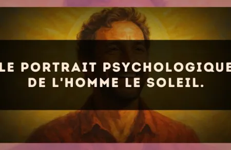 Le portrait psychologique de l'homme Le Soleil.
