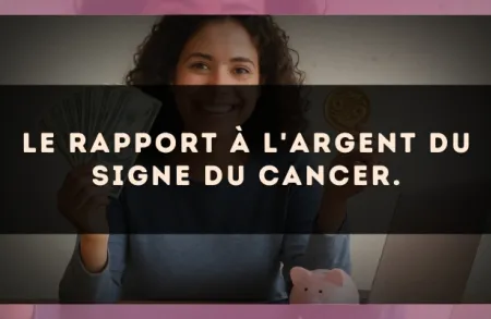 Le rapport à l'argent du signe du Cancer.
