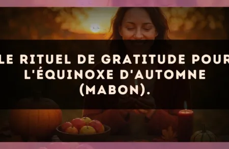 Le rituel de gratitude pour l'équinoxe d'Automne (Mabon).