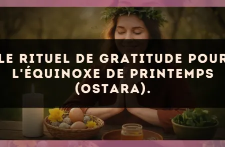Le rituel de gratitude pour l'équinoxe de Printemps (Ostara).