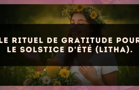 Le rituel de gratitude pour le solstice d'Été (Litha).