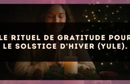 Le rituel de gratitude pour le solstice d'Hiver (Yule).