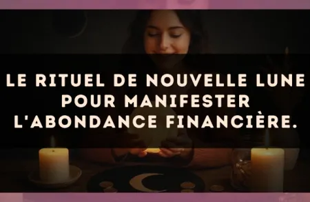 Le rituel de Nouvelle Lune pour manifester l'abondance financière.