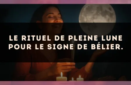 Le rituel de Pleine Lune pour le signe de Bélier.