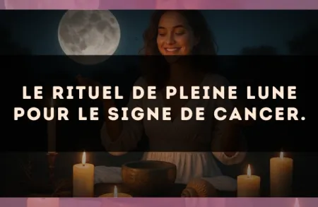 Le rituel de Pleine Lune pour le signe de Cancer.