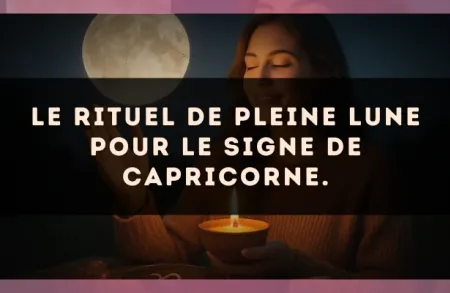 Le rituel de Pleine Lune pour le signe de Capricorne.