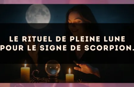 Le rituel de Pleine Lune pour le signe de Scorpion.