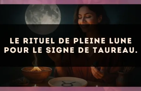 Le rituel de Pleine Lune pour le signe de Taureau.