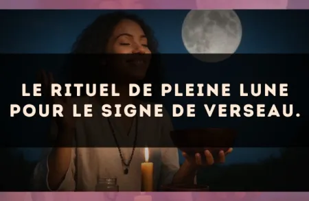 Le rituel de Pleine Lune pour le signe de Verseau.
