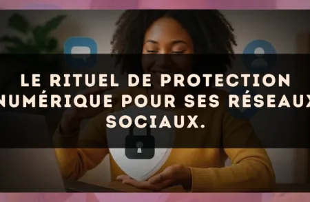 Le rituel de protection numérique pour ses Réseaux sociaux.